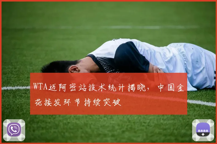 WTA迈阿密站技术统计揭晓，中国金花接发环节持续突破