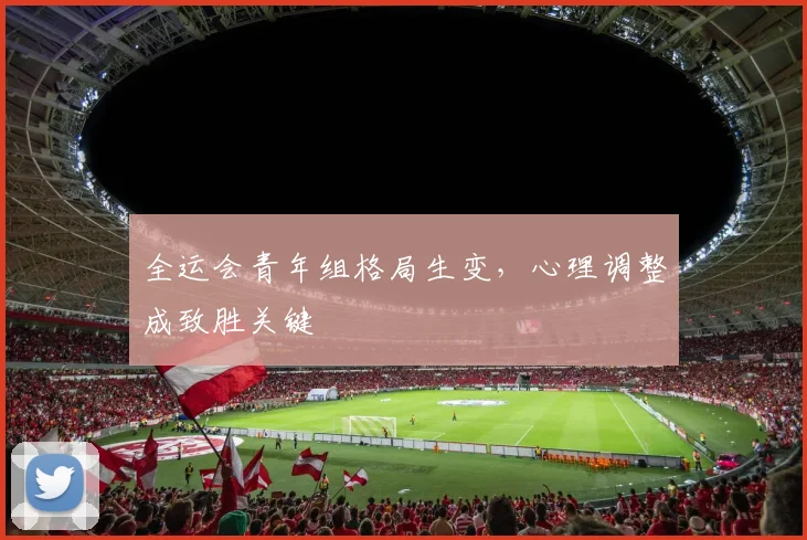 全运会青年组格局生变，心理调整成致胜关键