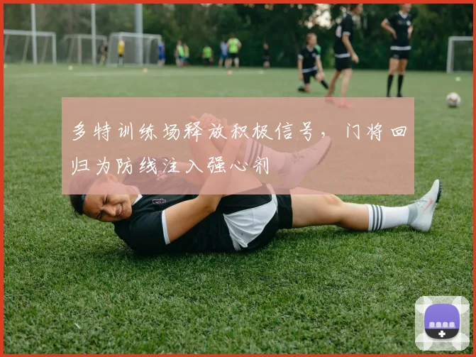 多特训练场释放积极信号，门将回归为防线注入强心剂